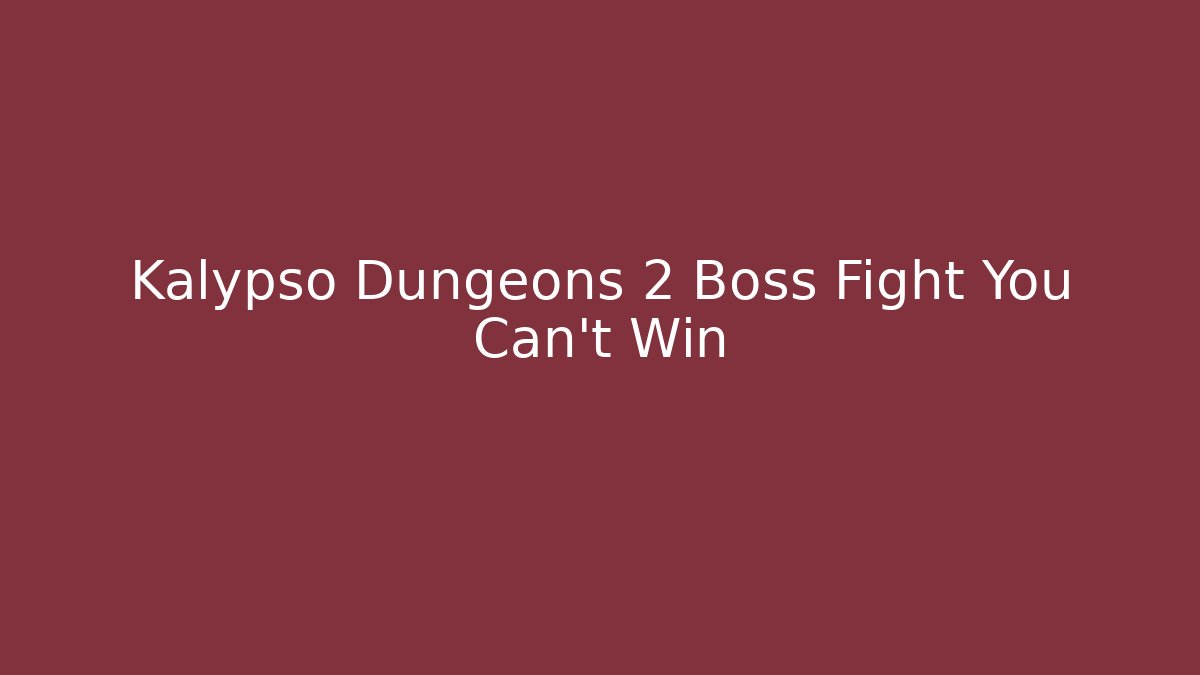 Kalypso Dungeons 2 Boss Fight You Can’t Win