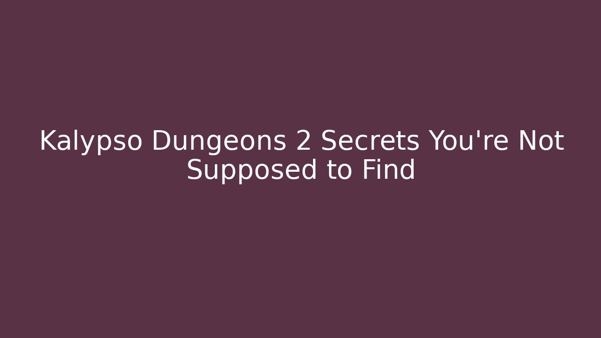 Kalypso Dungeons 2 Secrets You’re Not Supposed to Find