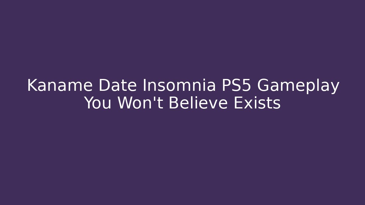 Kaname Date Insomnia PS5 Gameplay You Won't Believe Exists