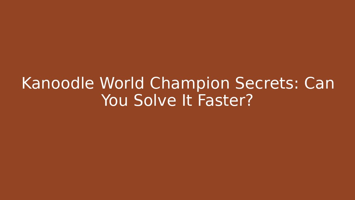 Kanoodle World Champion Secrets: Can You Solve It Faster?