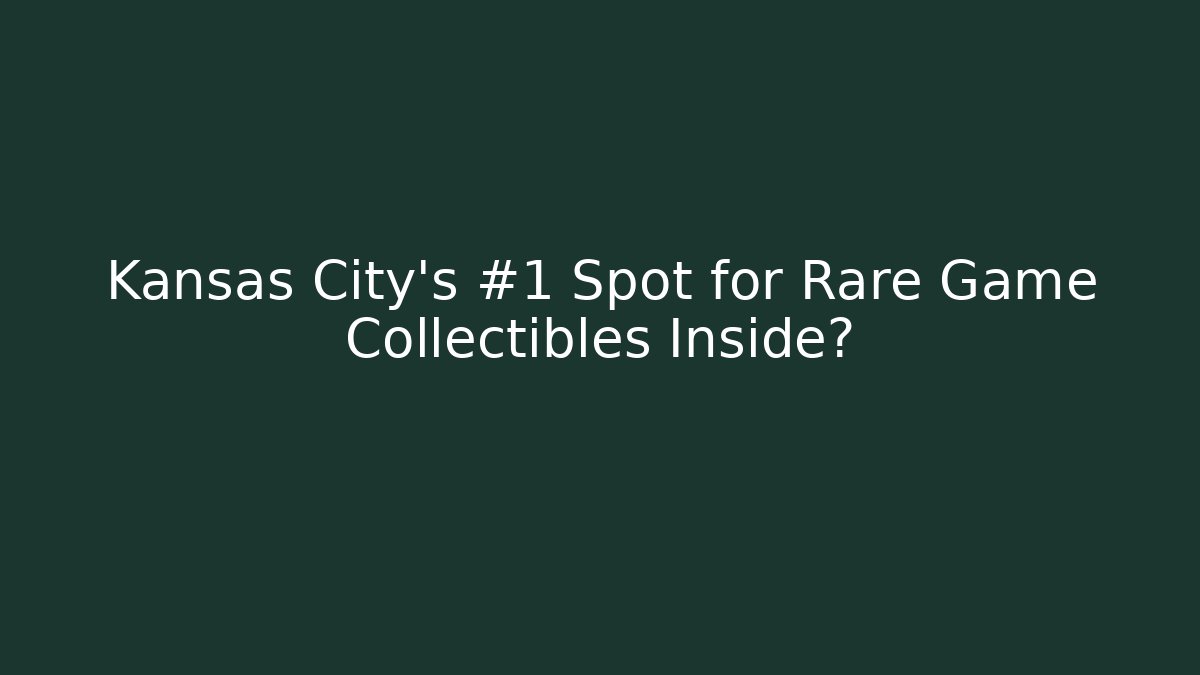 Kansas City’s #1 Spot for Rare Game Collectibles Inside?