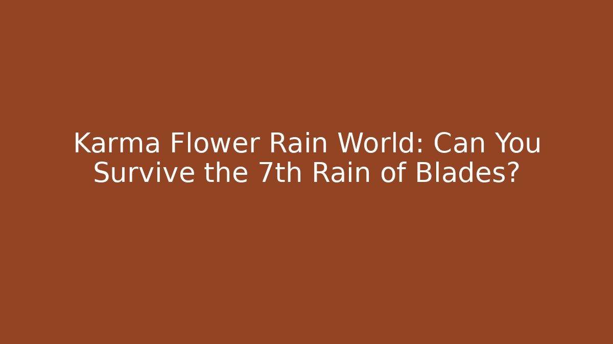 Karma Flower Rain World: Can You Survive the 7th Rain of Blades?