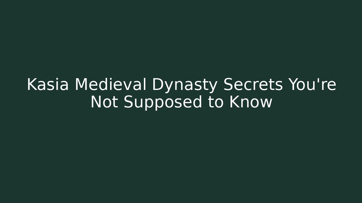 Kasia Medieval Dynasty Secrets You're Not Supposed to Know