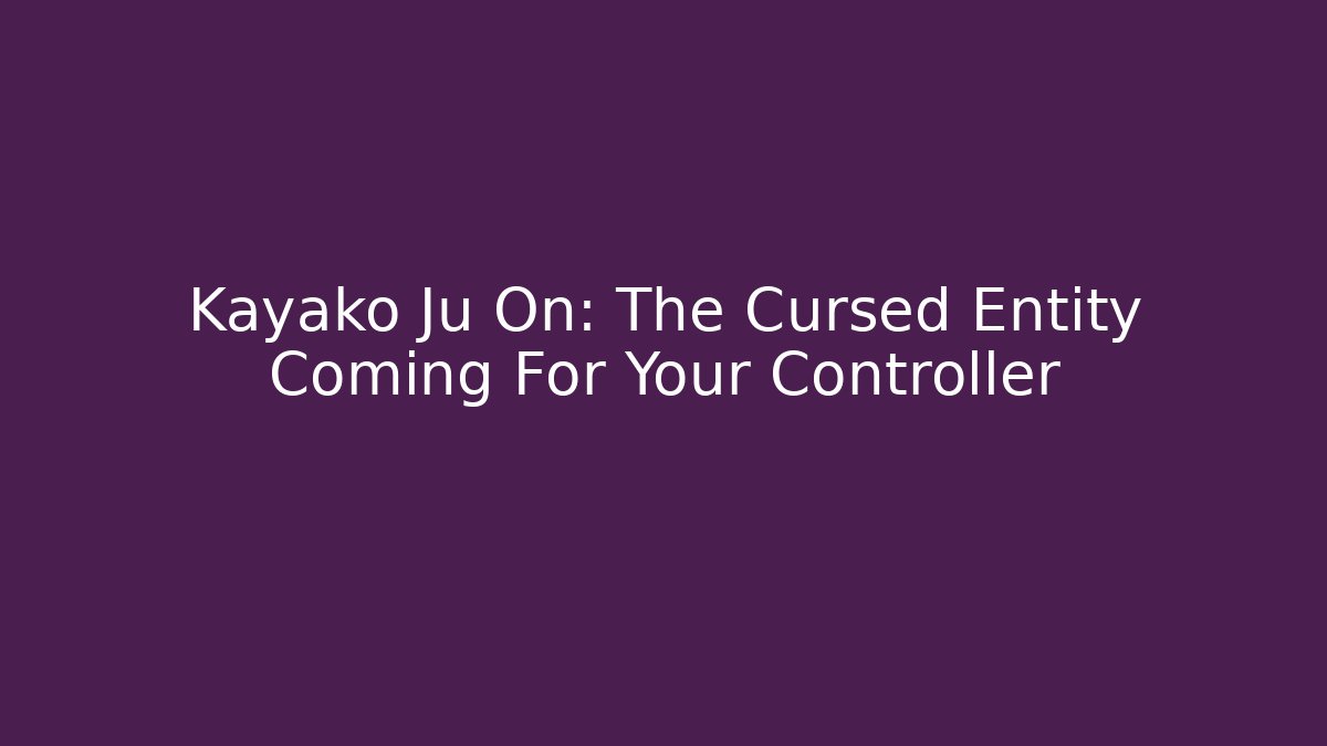 Kayako Ju On: The Cursed Entity Coming For Your Controller