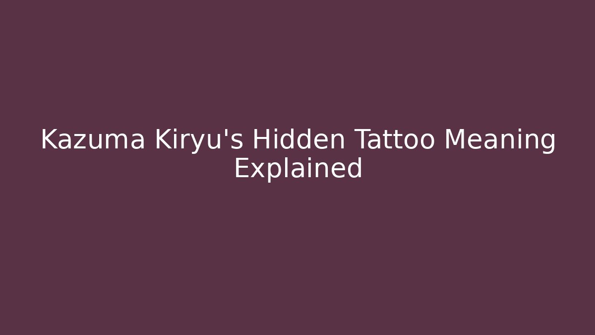 Kazuma Kiryu's Hidden Tattoo Meaning Explained