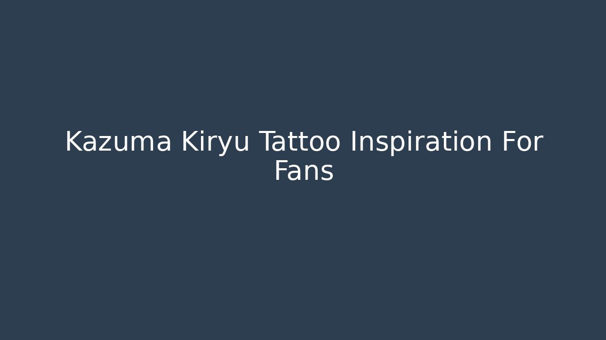 Kazuma Kiryu Tattoo Inspiration For Fans