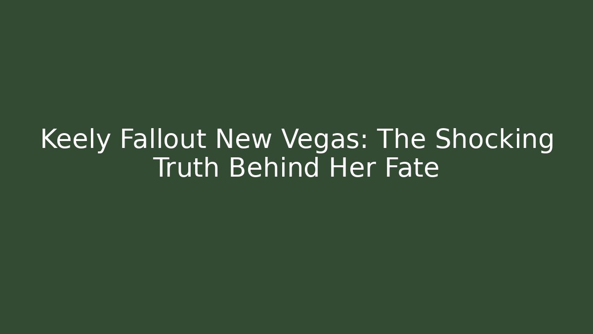 Keely Fallout New Vegas: The Shocking Truth Behind Her Fate - Boomer Naturals