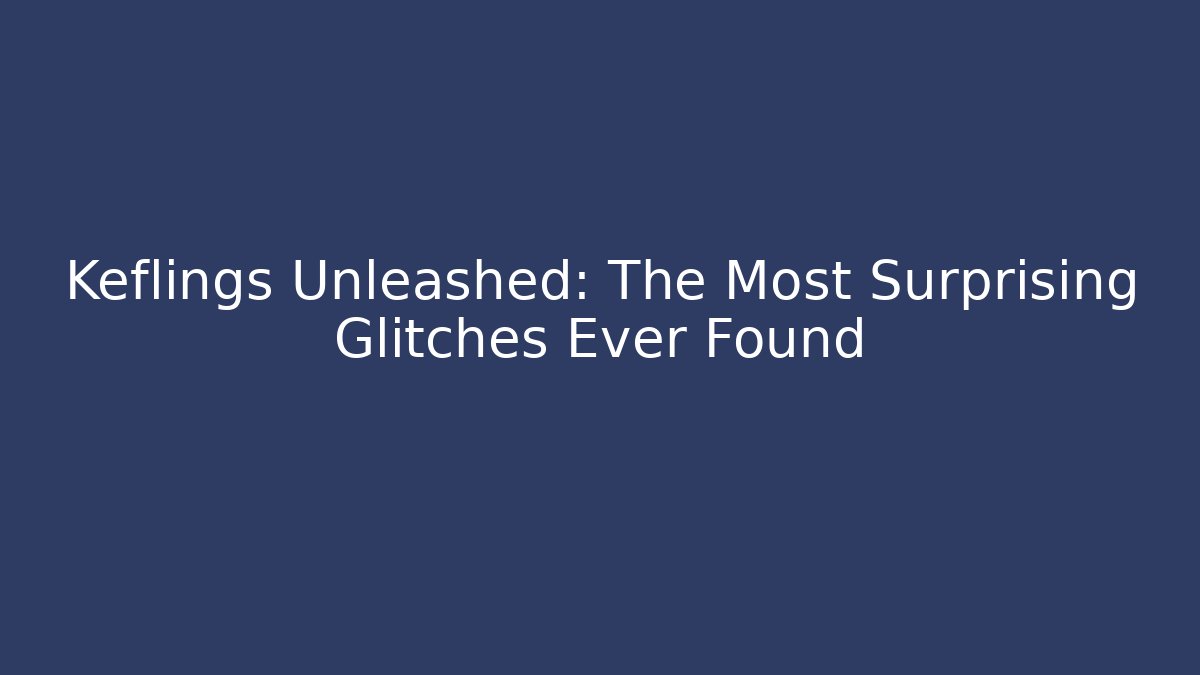 Keflings Unleashed: The Most Surprising Glitches Ever Found