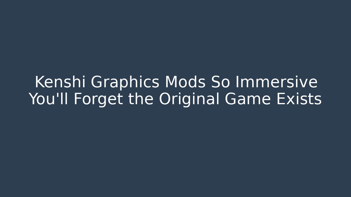 Kenshi Graphics Mods So Immersive You'll Forget the Original Game Exists