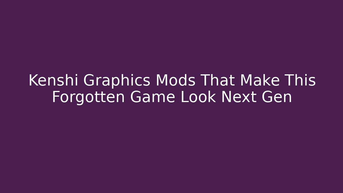 Kenshi Graphics Mods That Make This Forgotten Game Look Next Gen