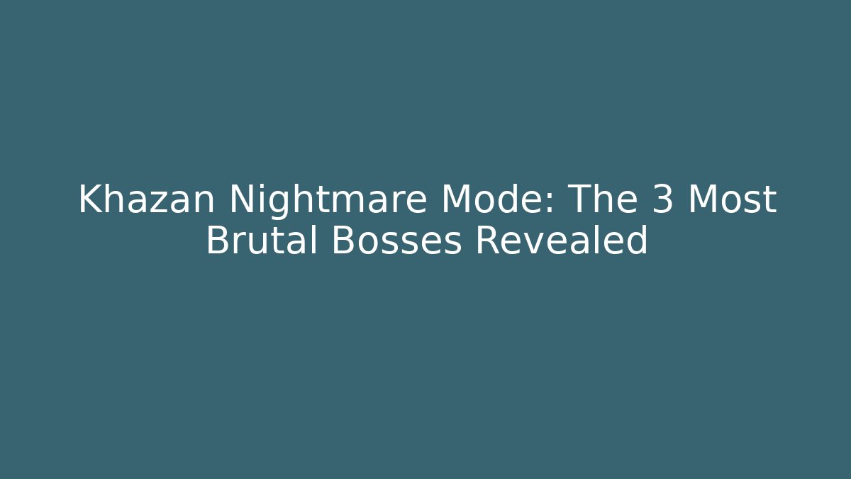 Khazan Nightmare Mode: The 3 Most Brutal Bosses Revealed