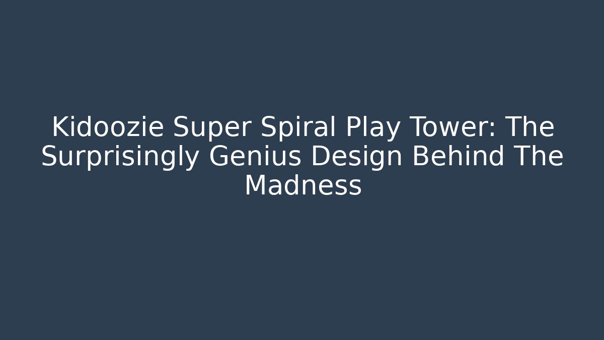Kidoozie Super Spiral Play Tower: The Surprisingly Genius Design Behind The Madness
