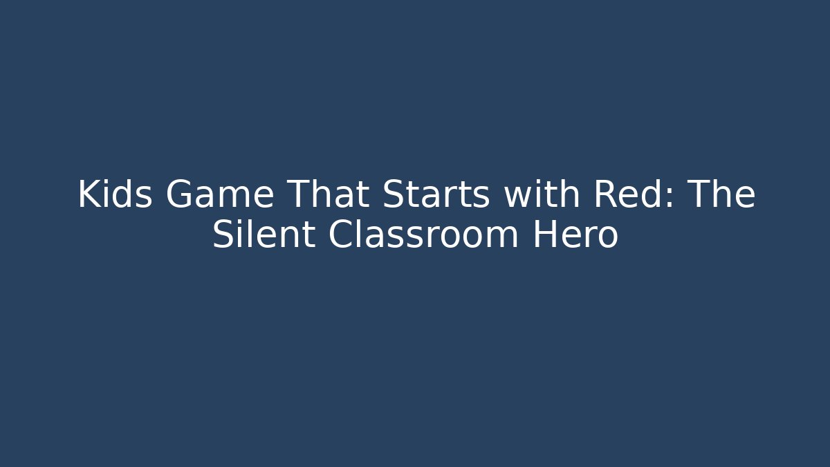 Kids Game That Starts with Red: The Silent Classroom Hero