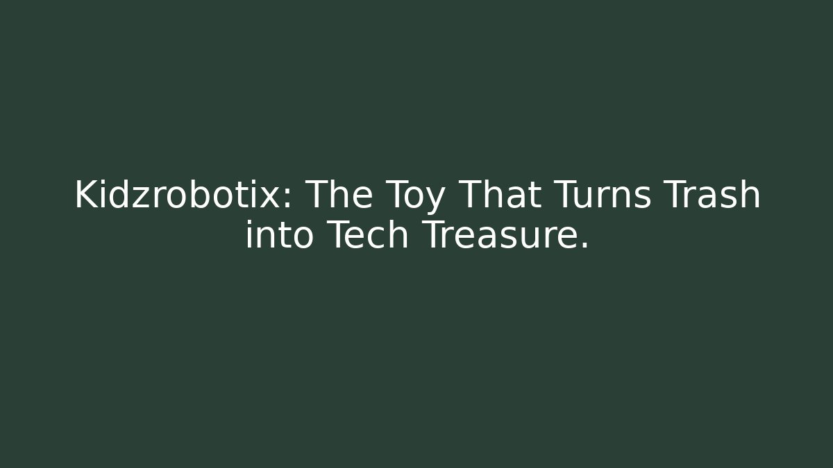 Kidzrobotix: The Toy That Turns Trash into Tech Treasure.