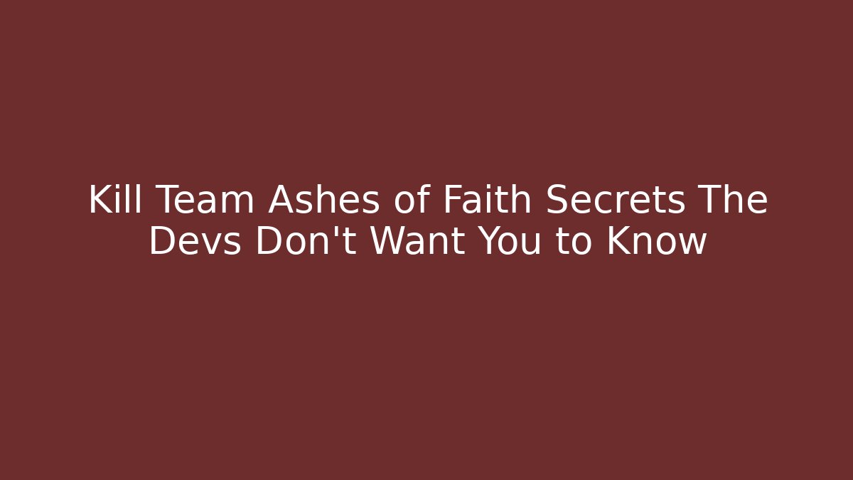 Kill Team Ashes of Faith Secrets The Devs Don't Want You to Know