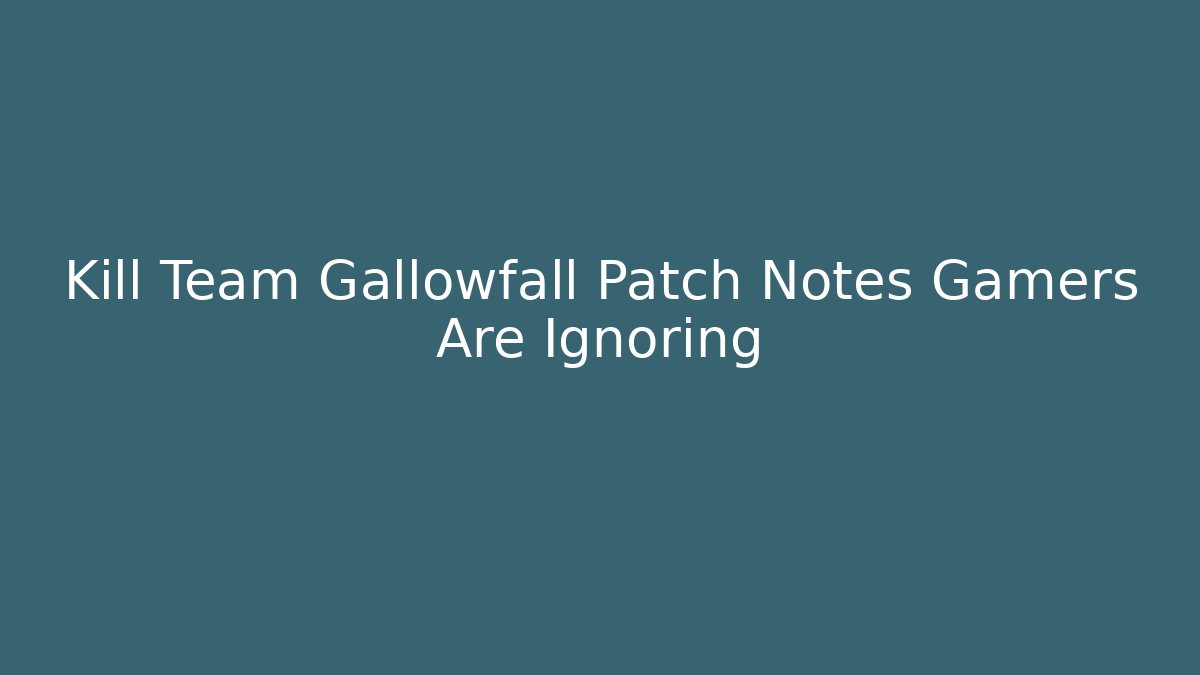 Kill Team Gallowfall Patch Notes Gamers Are Ignoring