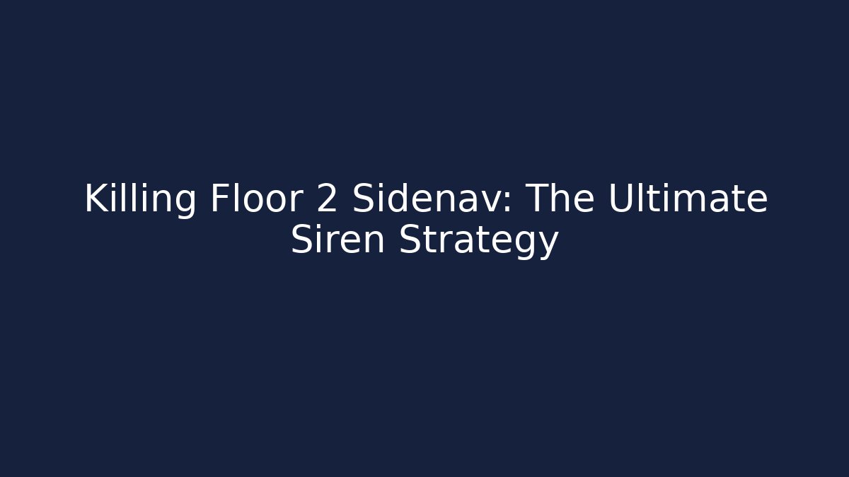 Killing Floor 2 Sidenav: The Ultimate Siren Strategy