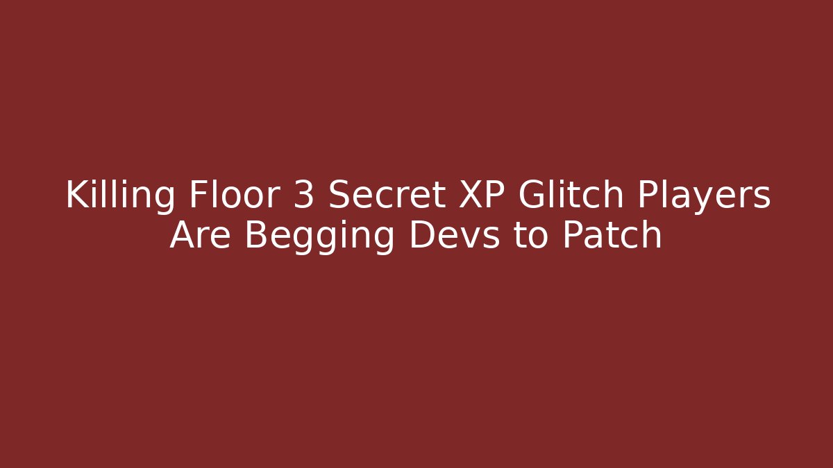 Killing Floor 3 Secret XP Glitch Players Are Begging Devs to Patch