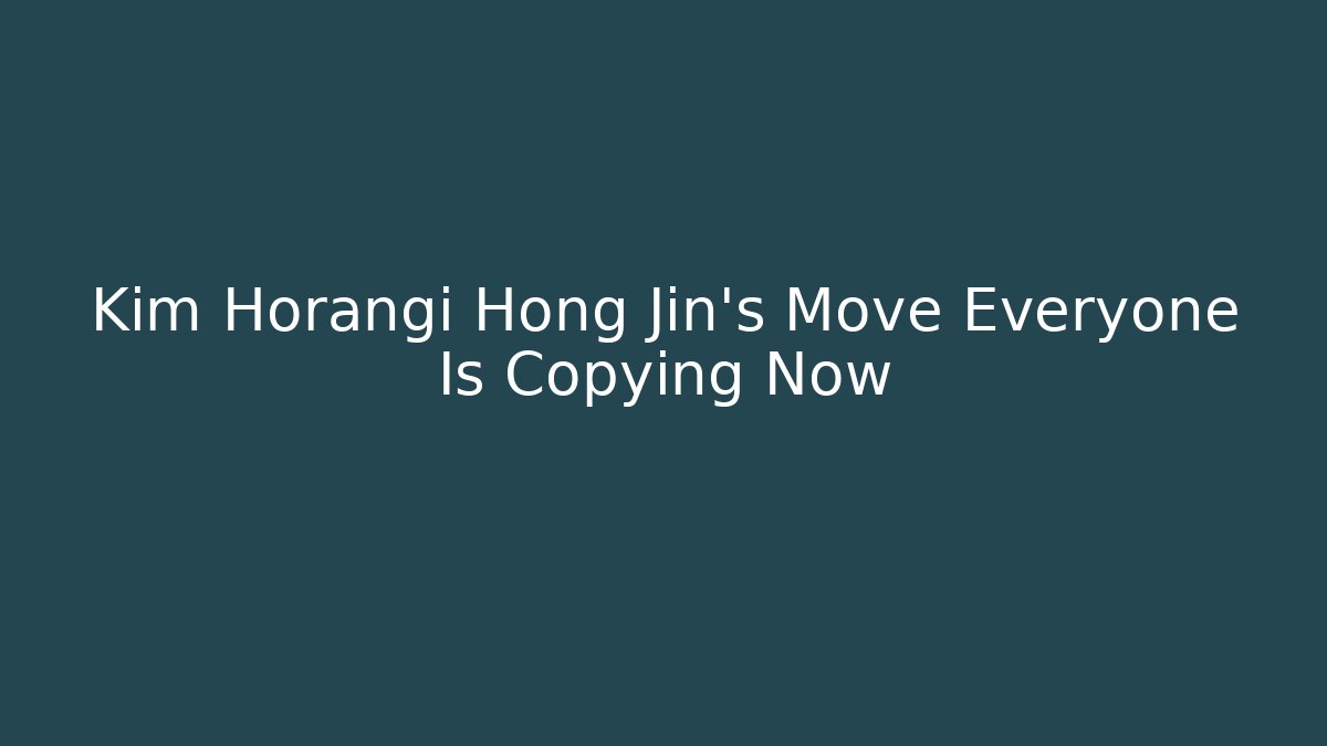 Kim Horangi Hong Jin's Move Everyone Is Copying Now
