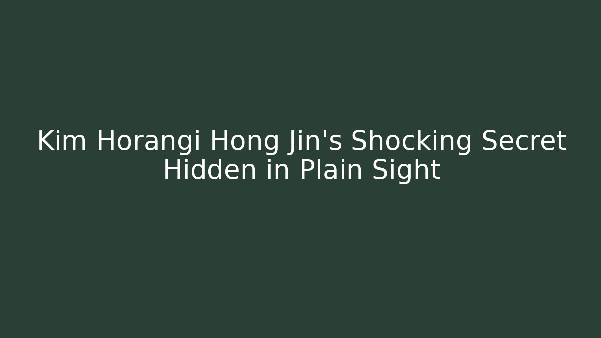 Kim Horangi Hong Jin's Shocking Secret Hidden in Plain Sight