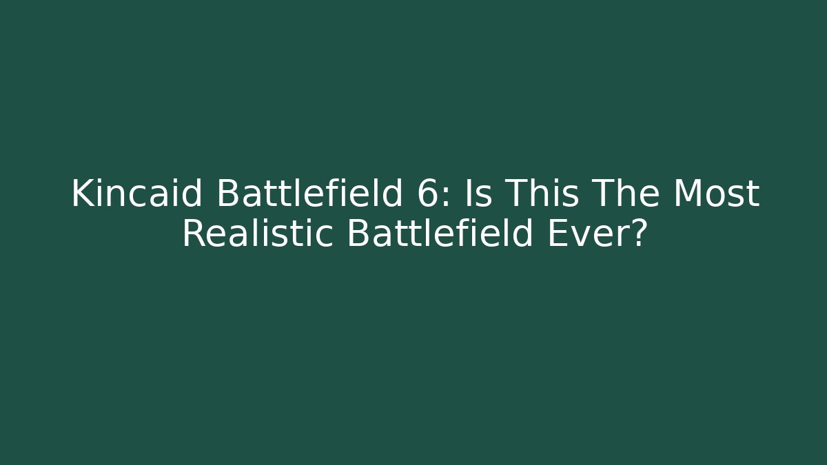 Kincaid Battlefield 6: Is This The Most Realistic Battlefield Ever?
