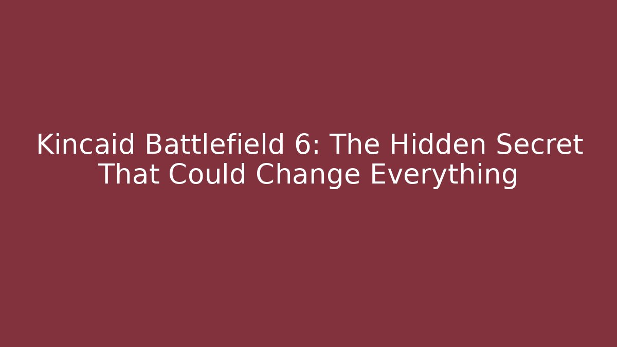 Kincaid Battlefield 6: The Hidden Secret That Could Change Everything