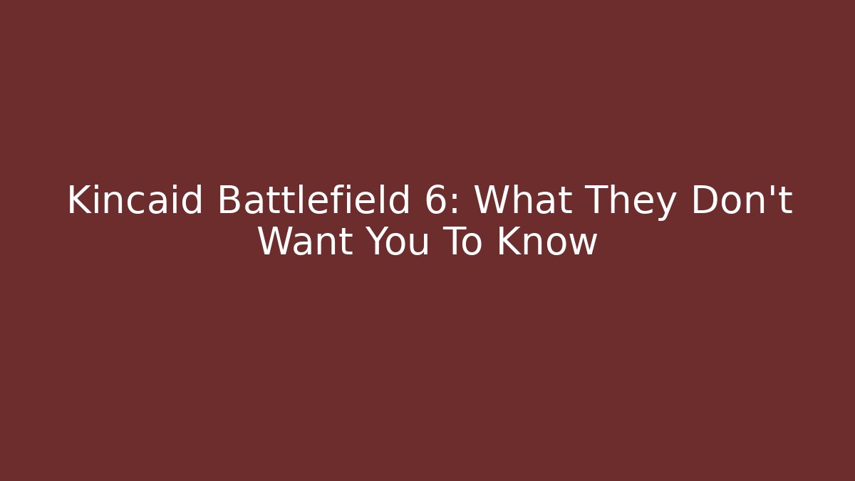 Kincaid Battlefield 6: What They Don't Want You To Know