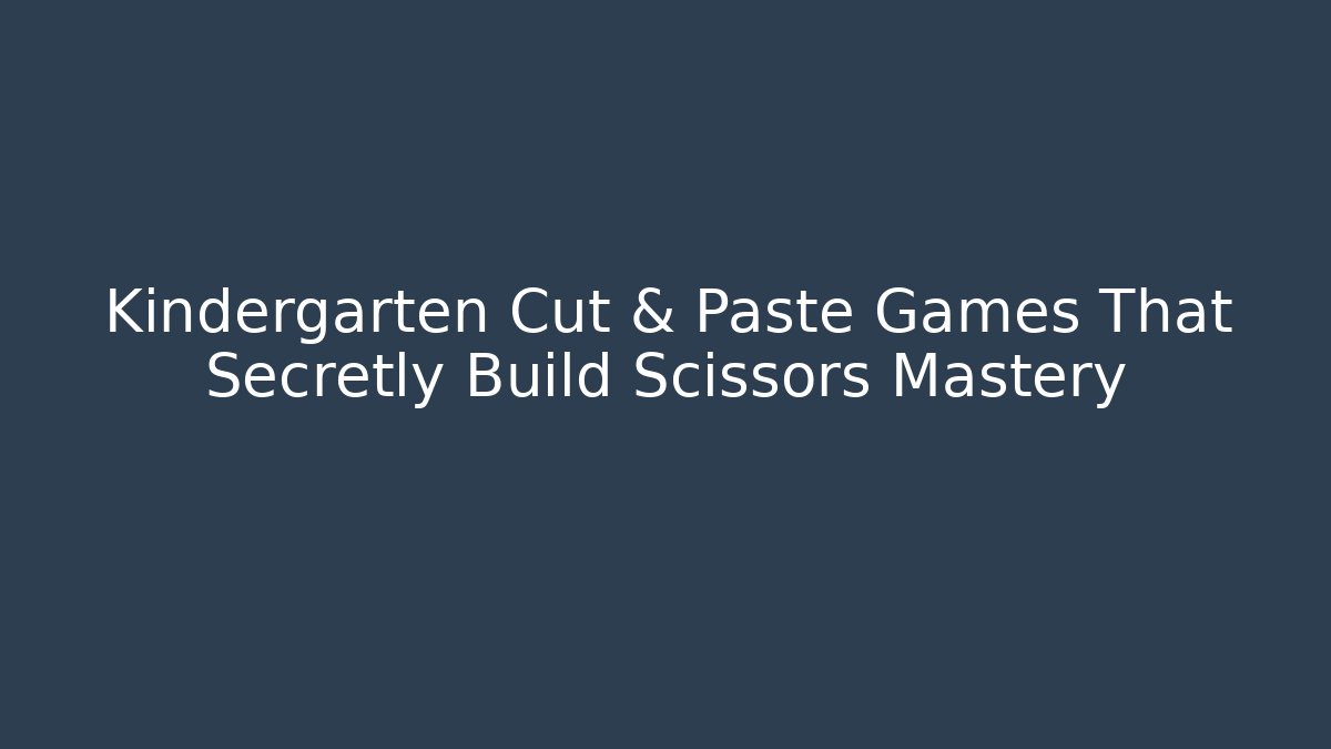 Kindergarten Cut & Paste Games That Secretly Build Scissors Mastery - Boomer Naturals