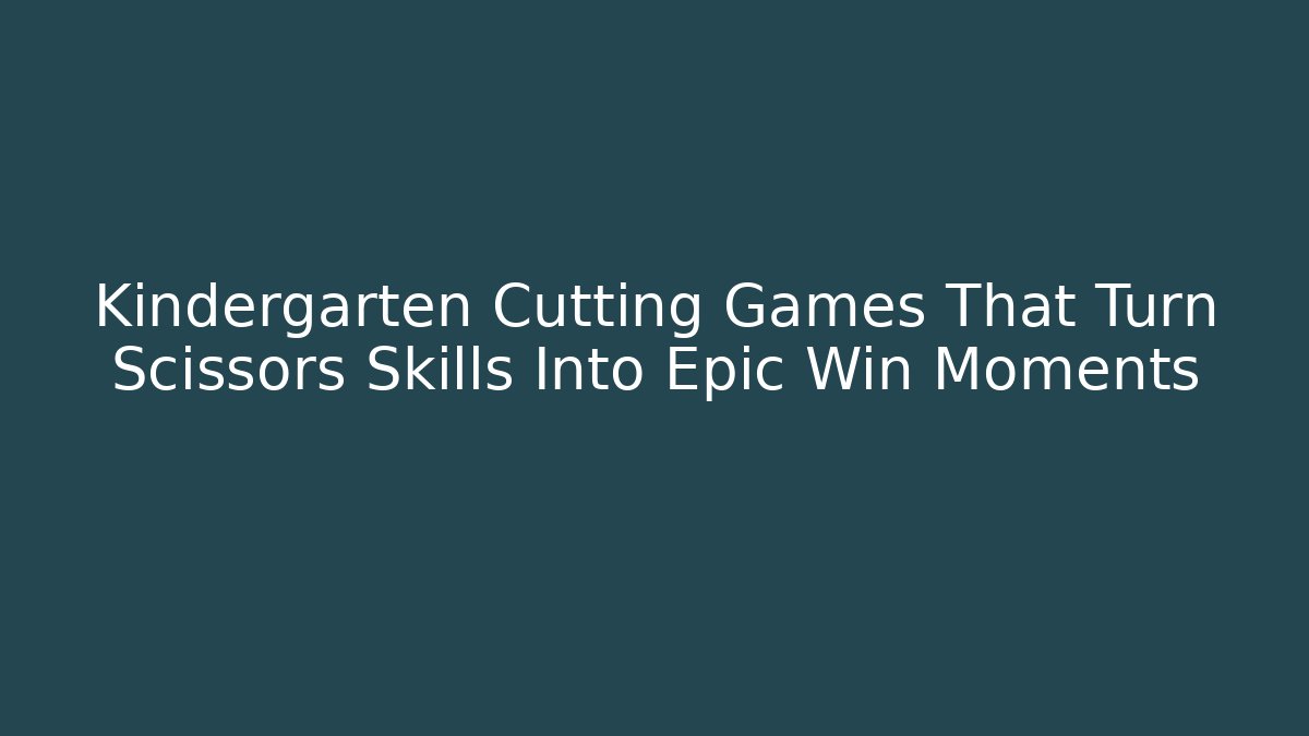 Kindergarten Cutting Games That Turn Scissors Skills Into Epic Win Moments