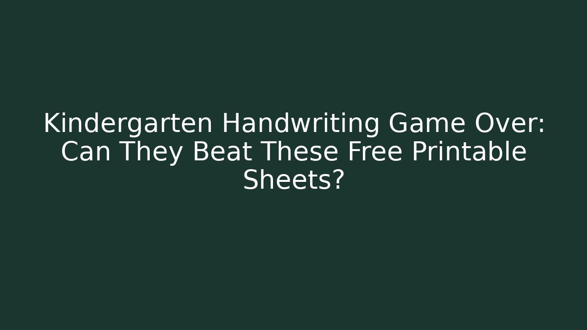 Kindergarten Handwriting Game Over: Can They Beat These Free Printable Sheets?