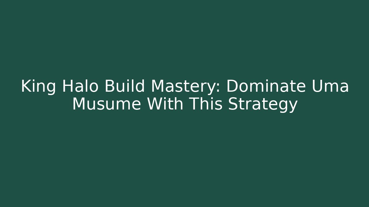 King Halo Build Mastery: Dominate Uma Musume With This Strategy