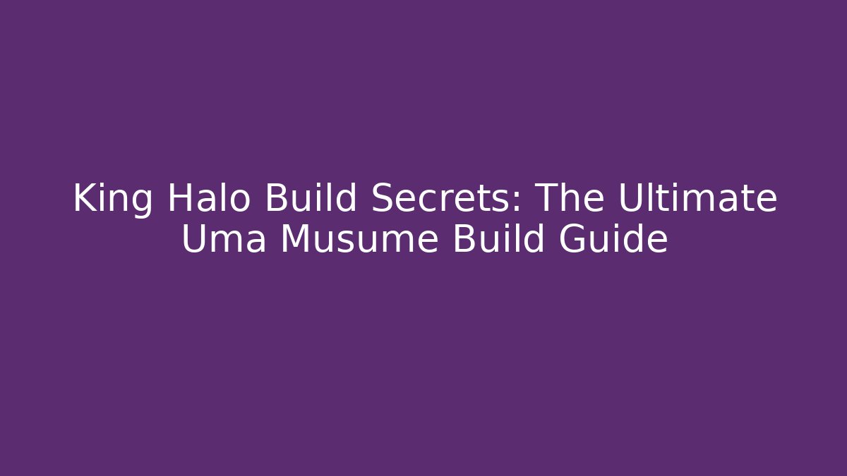 King Halo Build Secrets: The Ultimate Uma Musume Build Guide