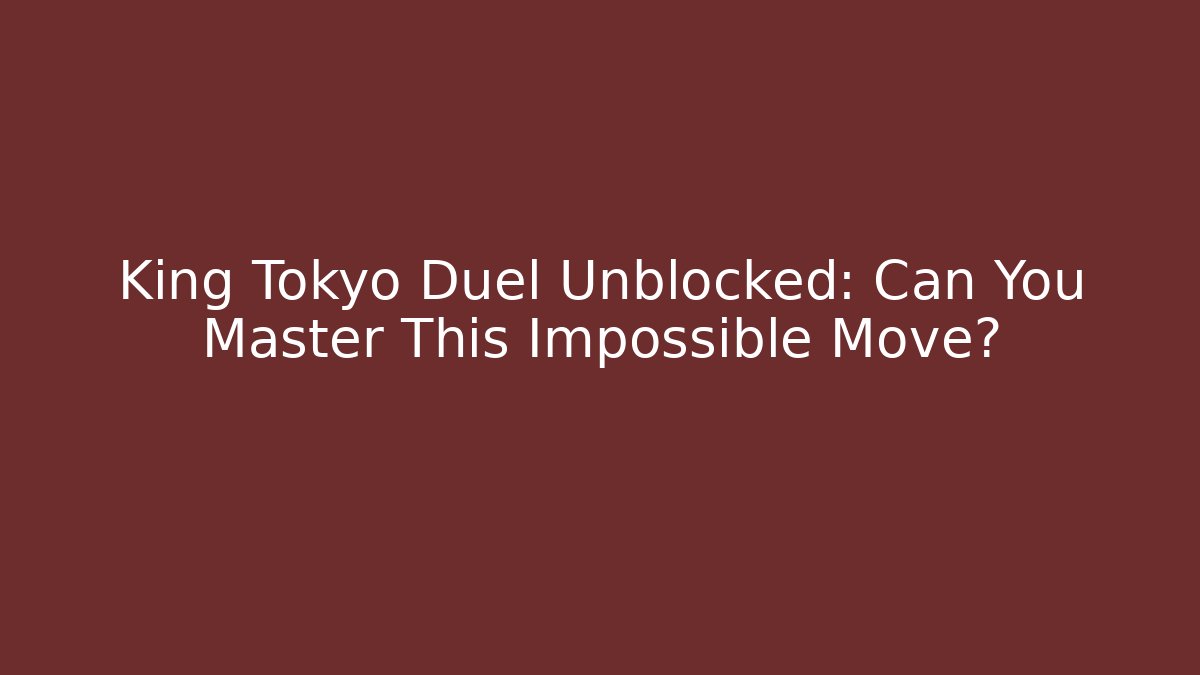 King Tokyo Duel Unblocked: Can You Master This Impossible Move? - Boomer Naturals