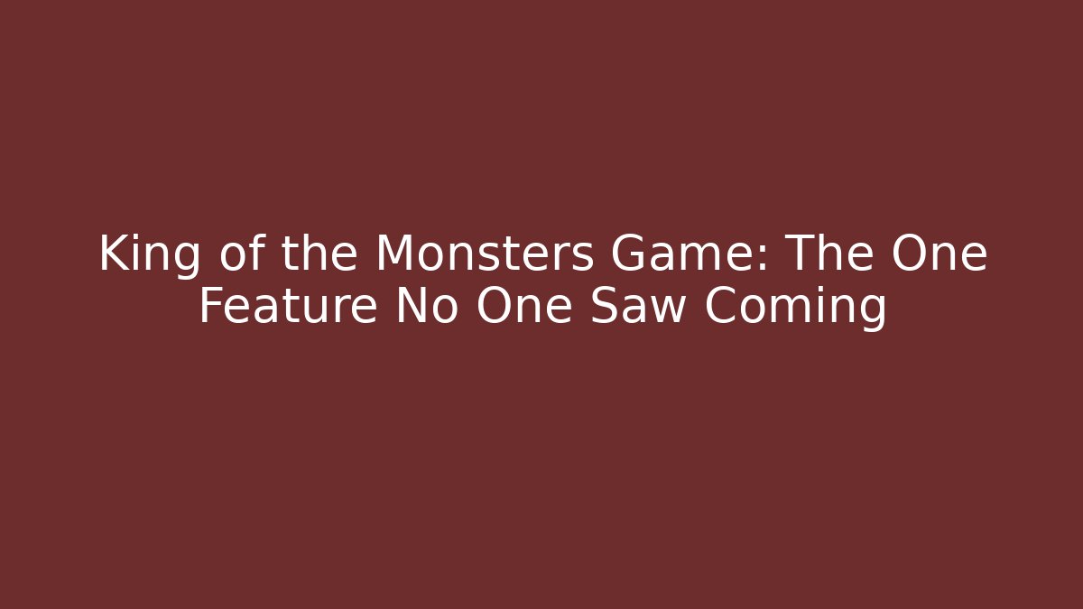 King of the Monsters Game: The One Feature No One Saw Coming - Boomer Naturals