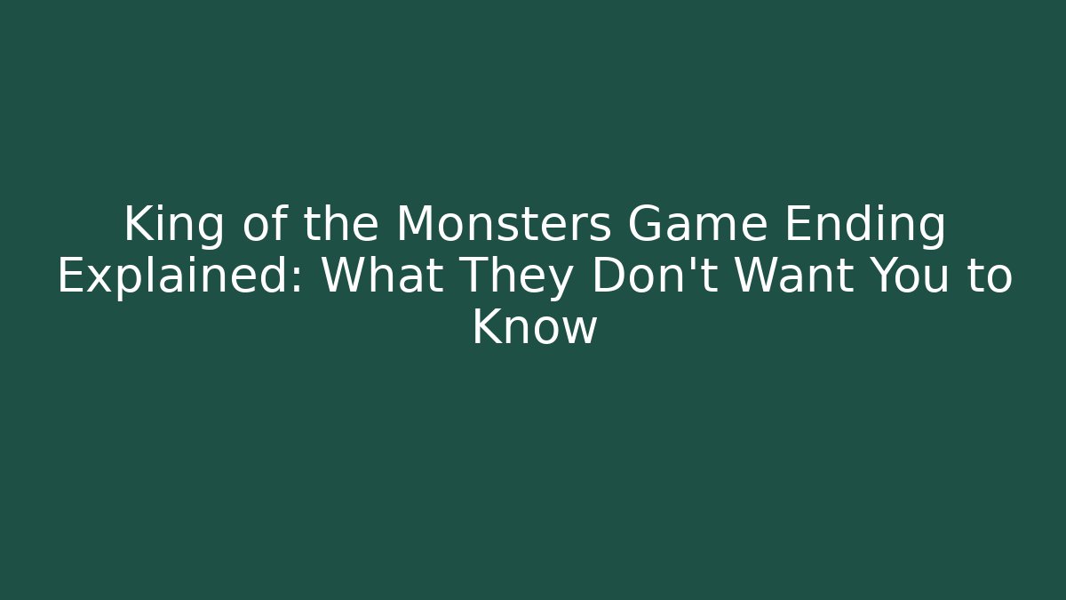 King of the Monsters Game Ending Explained: What They Don't Want You to Know