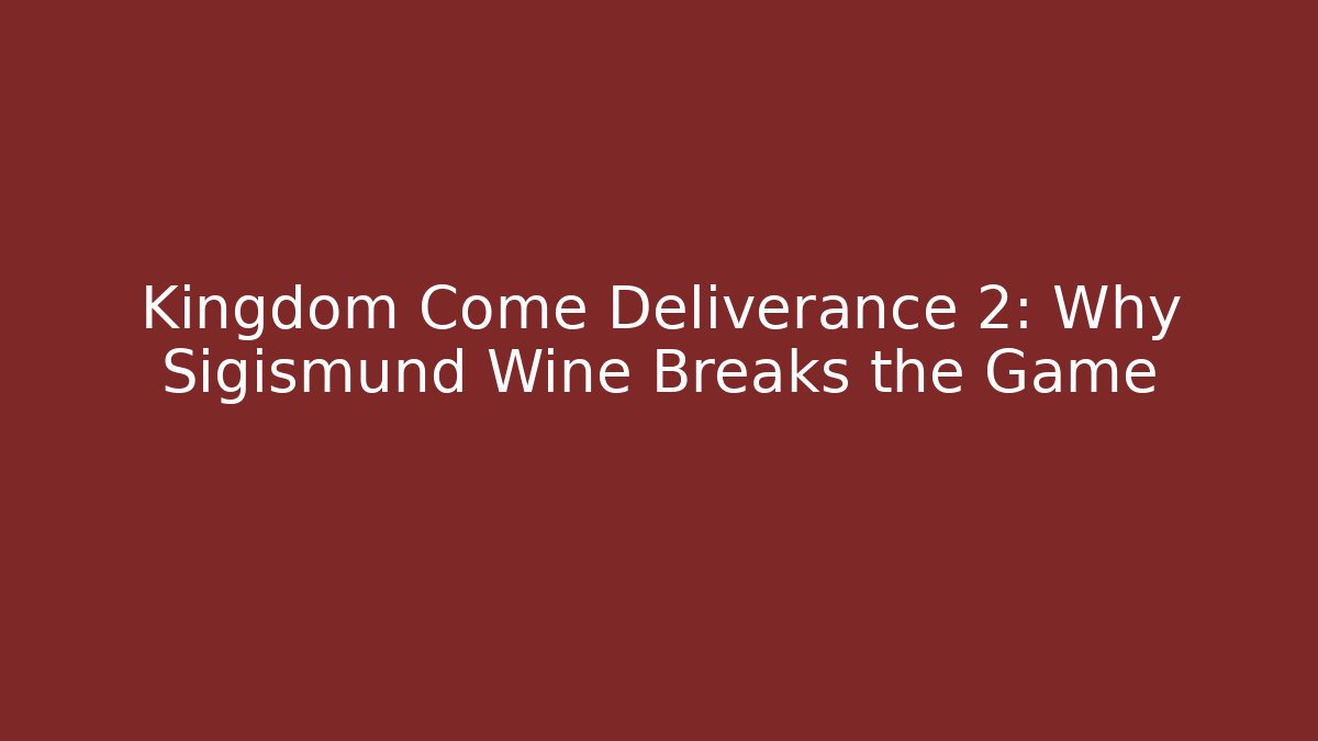 Kingdom Come Deliverance 2: Why Sigismund Wine Breaks the Game