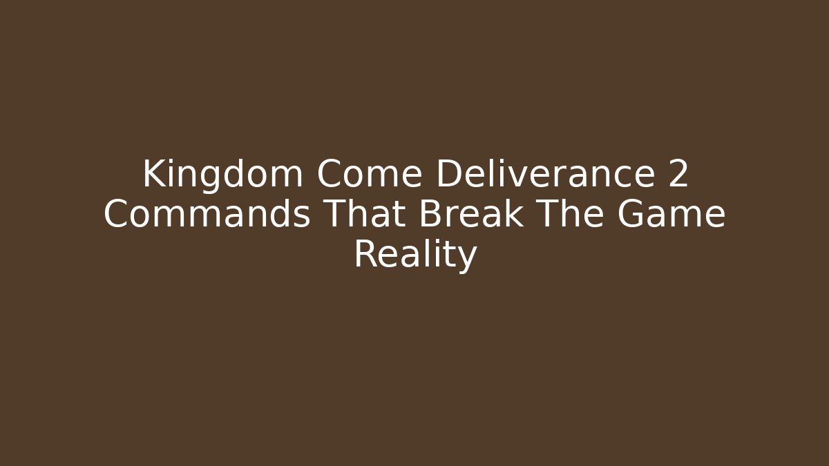 Kingdom Come Deliverance 2 Commands That Break The Game Reality