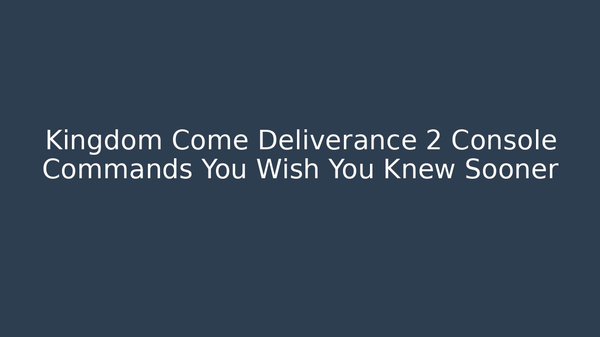 Kingdom Come Deliverance 2 Console Commands You Wish You Knew Sooner