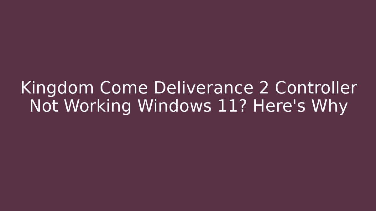 Kingdom Come Deliverance 2 Controller Not Working Windows 11? Here's Why - Boomer Naturals