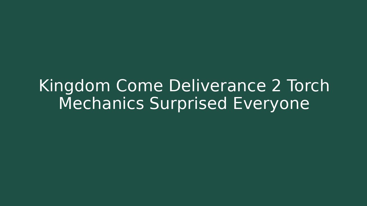 Kingdom Come Deliverance 2 Torch Mechanics Surprised Everyone