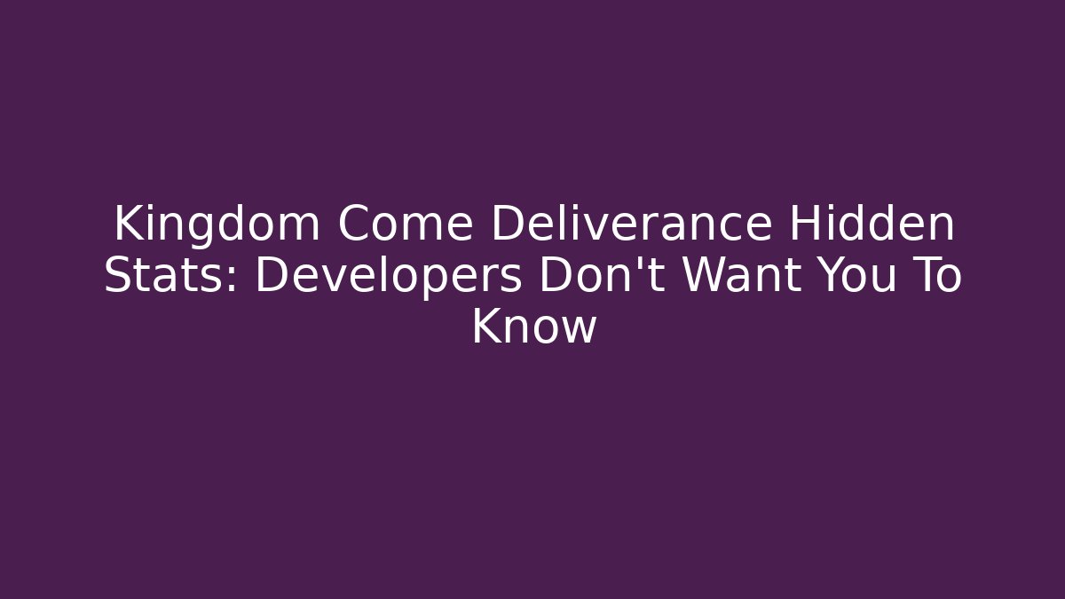 Kingdom Come Deliverance Hidden Stats: Developers Don't Want You To Know
