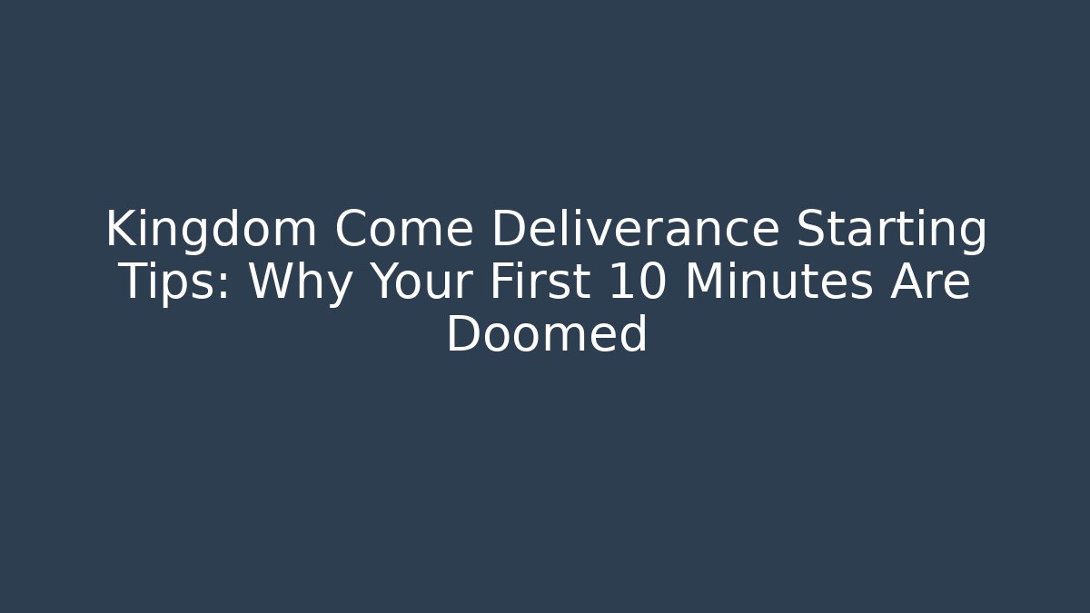 Kingdom Come Deliverance Starting Tips: Why Your First 10 Minutes Are Doomed