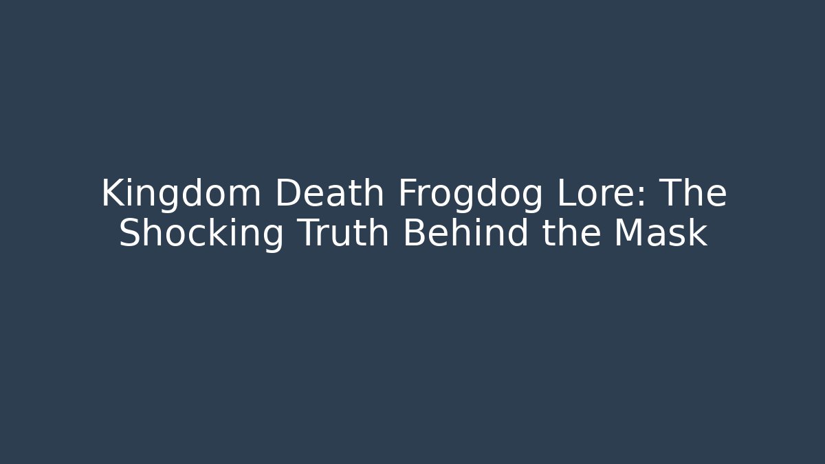Kingdom Death Frogdog Lore: The Shocking Truth Behind the Mask - Boomer Naturals