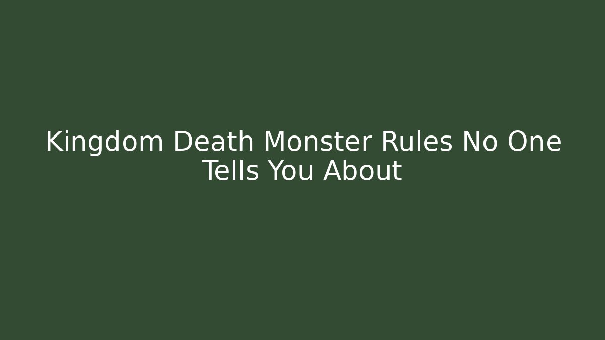 Kingdom Death Monster Rules No One Tells You About