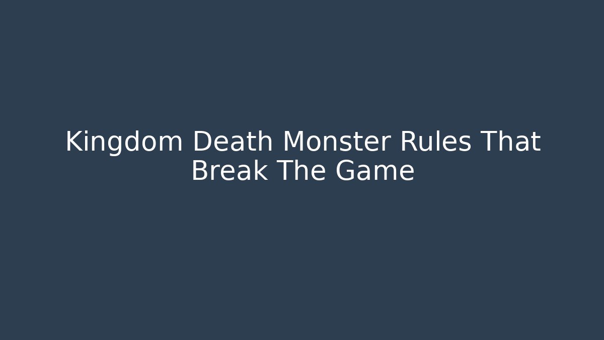 Kingdom Death Monster Rules That Break The Game