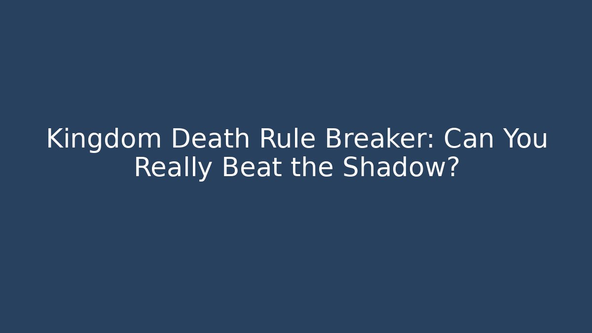 Kingdom Death Rule Breaker: Can You Really Beat the Shadow?