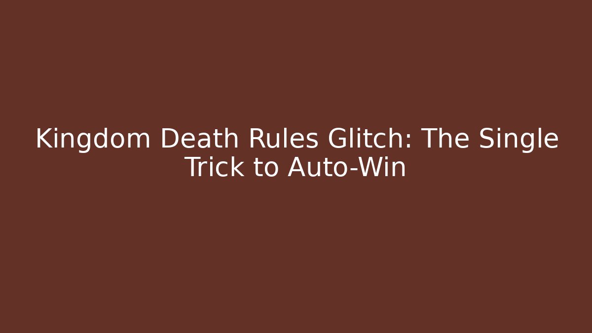 Kingdom Death Rules Glitch: The Single Trick to Auto-Win