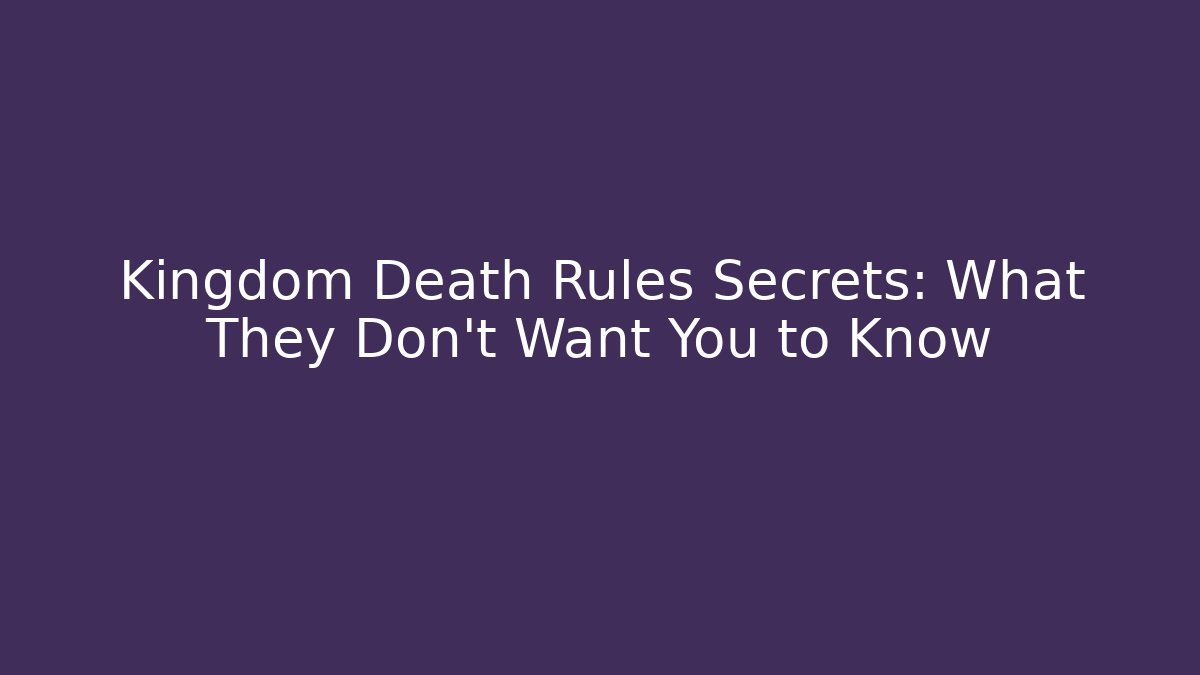 Kingdom Death Rules Secrets: What They Don't Want You to Know