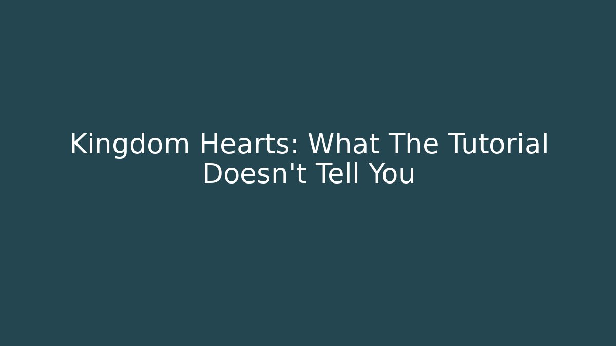 Kingdom Hearts: What The Tutorial Doesn't Tell You - Boomer Naturals