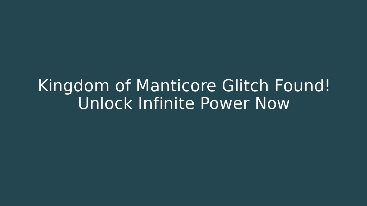Kingdom of Manticore Glitch Found! Unlock Infinite Power Now